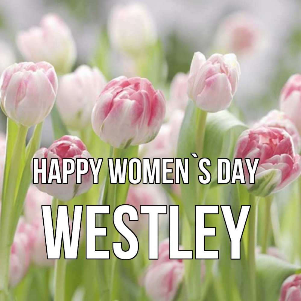 Greetings card с именем, Westley happy women`s day цветы Greetings with text for free download 